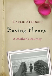 Laurie Strongin - Saving Henry - A Mother's Journey.