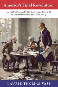  Laurie Thomas Vass - America’s Final Revolution:  Reconstructing Jefferson’s American Dream of An Entrepreneurial Capitalist Society.