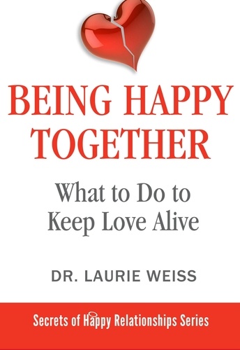  Laurie Weiss - Being Happy Together - The Secrets of Happy Relationships Series, #7.