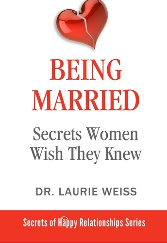  Laurie Weiss - Being Married - The Secrets of Happy Relationships Series, #2.