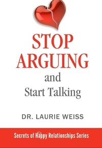  Laurie Weiss - Stop Arguing and Start Talking… - The Secrets of Happy Relationships Series, #6.