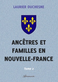 Laurier Duchesne - Ancêtres et familles en Nouvelle-France, Tome 2.