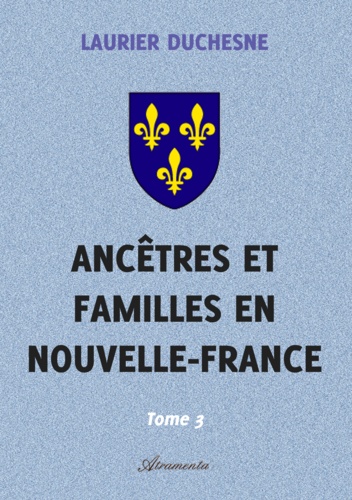 Laurier Duchesne - Ancêtres et familles en Nouvelle-France, Tome 3.