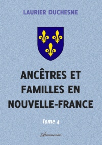 Laurier Duchesne - Ancêtres et familles en Nouvelle-France, Tome 4.