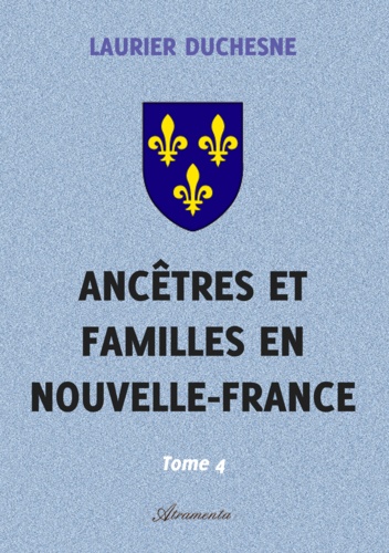 Laurier Duchesne - Ancêtres et familles en Nouvelle-France, Tome 4.