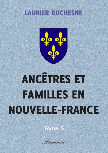 Laurier Duchesne - Ancêtres et familles en Nouvelle-France, Tome 5.