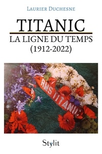 Laurier Duchesne - Titanic : La ligne du temps (1912 - 2022).