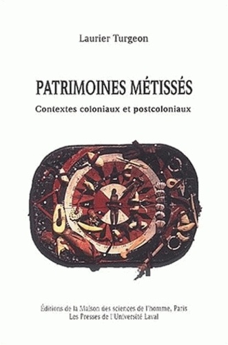 Laurier Turgeon - Patrimoines métissés - Contextes coloniaux et postcoloniaux.