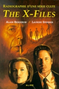 Laurine Spehner et Alain Bergeron - The X-Files. Radiographie D'Une Serie Culte.
