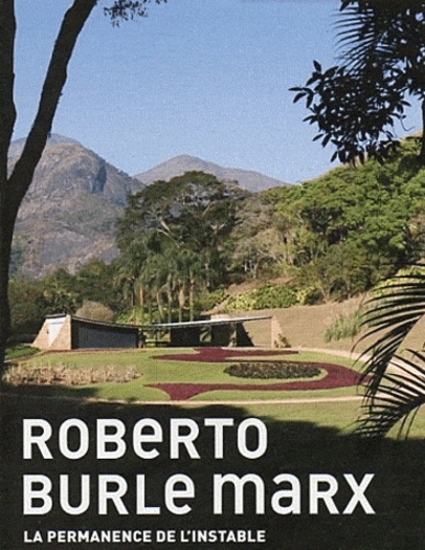 Lauro Cavalcanti et Farès El-Dahdah - Roberto Burle Marx - La modernité du paysage.