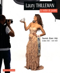 Laury Thilleman - Le métier de paraître - Journal d'une Miss, Octobre 2010-Avril 2012.