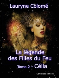 Lauryne Colomé - La légende des Filles du Feu Tome 2 : Célia.