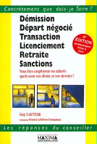 Demission, Depart Negocie, Transaction, Licenciement, Retraite, Sanctions. Vous Etes Employeur Ou Salarie, Quels Sont Vos Droits Et Vos Devoirs ? 4eme Edition