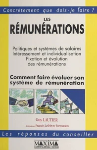 Les Remunerations. Comment Faire Evoluer Son Systeme De Remuneration ? Politiques Et Systemes De Salaires, Interessement Et Individualisation, Fixation Et Evolution Des Remunerations
