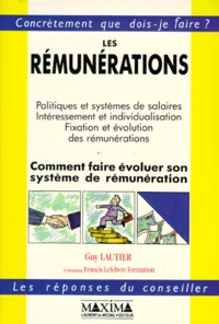 Les Remunerations. Comment Faire Evoluer Son Systeme De Remuneration ? Politiques Et Systemes De Salaires, Interessement Et Individualisation, Fixation Et Evolution Des Remunerations