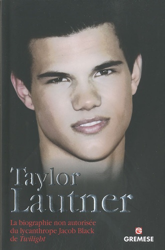 Lautner Howden - Taylor Lautner - La biographie non autorisée du lycanthrope Jacob Black de Twilight.