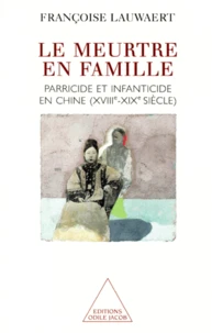 Le Meurtre En Famille. Parricide Et Infanticide En Chine (Xviiieme-Xixeme Siecle)