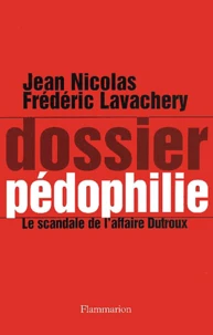 Dossier Pedophilie. Le Scandale De L'Affaire Dutroux
