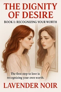 The Dignity Of Desire: BOOK 1 - RECOGNIZING YOUR WORTH
