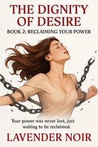 The Dignity Of Desire: BOOK 2 — RECLAIMING YOUR POWER