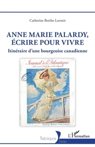 Lavenir catherine Bertho - Anne Marie Palardy, écrire pour vivre - Itinéraire d'une bourgeoise canadienne.