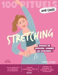 Mon Cahier 100 rituels Stretching - Bougez en douceur, gommez les douleurs !