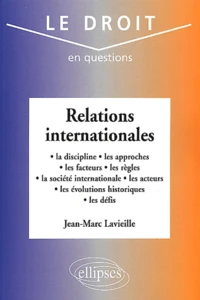 Relations Internationales. La Discipline, Les Approches, Les Facteurs, Les Regles, La Societe Internationale, Les Acteurs, Les Evolutions Historiques, Les Defis