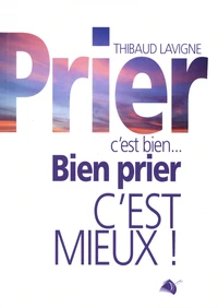 Prier c’est bien... Bien prier c’est mieux !