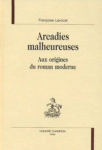 Arcadies Malheureuses. Aux Origines Du Roman Moderne