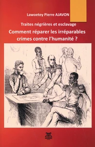 Traites négrières et esclavage : comment réparer les irréparables crimes contre l'humanité ?