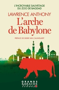 Lawrence Anthony - L'Arche de Babylon (Espaces Libres - Autour du monde) - L'incroyable sauvetage du zoo de Bagdad.