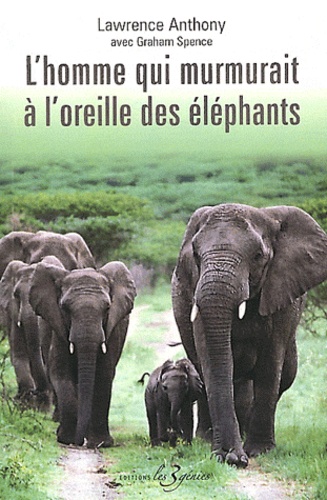 Lawrence Anthony - L'Homme qui murmurait à l'oreille des éléphants - Ma vie en Afrique auprès d'éléphants sauvages.
