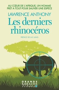 Lawrence Anthony - Les Derniers Rhinocéros (Grands Espaces Libres) - Au coeur de l'Afrique, un homme prêt à tout pour sauver une espèce.