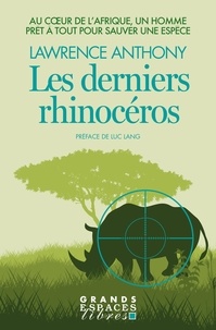 Lawrence Anthony et Graham Spence - Les derniers rhinocéros - Au coeur de l'Afrique, un homme prêt à tout pour sauver une espèce.