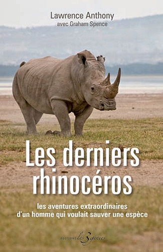 Lawrence Anthony - Les derniers rhinocéros - Les aventures extraordinaires d'un homme qui voulait sauver une espèce.