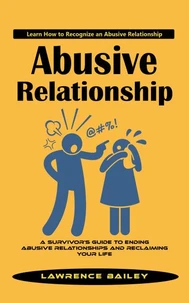 Abusive Relationship: Learn How to Recognize an Abusive Relationship (A Survivor's Guide to Ending Abusive Relationships and Reclaiming Your Life)