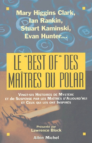 Lawrence Block - Le "best of" des maîtres du polar - Vingt-six histoires de mystères et de suspens par les maîtres d'aujourd'hui et ceux qui les ont inspirés.