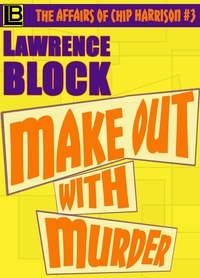  Lawrence Block - Make Out With Murder - The Affairs of Chip Harrison, #3.