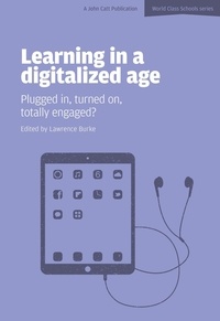 Lawrence Burke - Learning in a Digitalized Age: Plugged in, Turned on, Totally Engaged?.