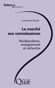 Lawrence Busch - Le marché aux connaissances - Néolibéralisme, enseignement et recherche.