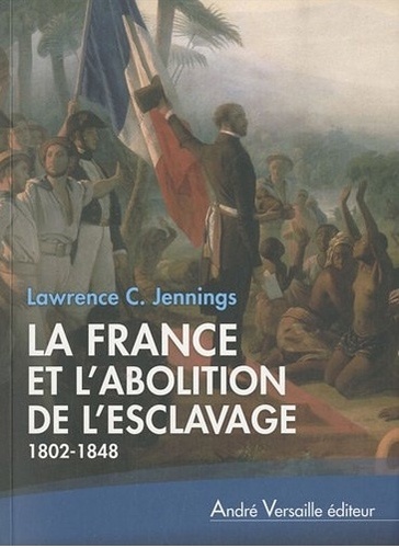 Lawrence C. Jennings - La France et l'abolition de l'esclavage - (1802-1848).