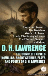 The Complete Novels, Novellas, Short Stories, Plays, and Poems of D. H. Lawrence. Illustrated Edition