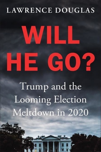 Will He Go?. Trump and the Looming Election Meltdown in 2020