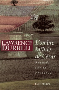 Lawrence Durrell - L'ombre infinie de César - Regards sur la Provence.