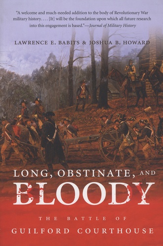 Lawrence-E Babits et Joshua-B Howard - Long, Obstinate, and Bloody - The Battle of Guilford Courthouse.