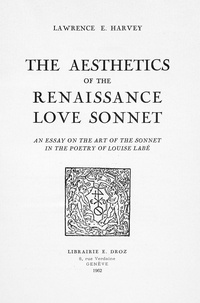 Lawrence E. Harvey - The Aesthetics of the Renaissance Love Sonnet : an essay on the art of the sonnet in the poetry of Louise Labé.