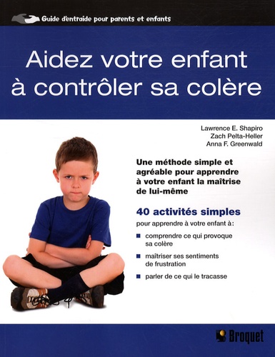 Lawrence E. Shapiro et Zach Pelta-Heller - Aidez votre enfant à contrôler sa colère - Une méthode simple et agréable pour apprendre à votre enfant la maîtrise de lui-même.