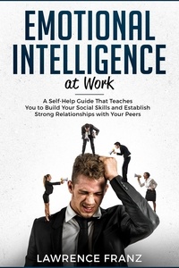  Lawrence Franz - Emotional Intelligence at Work: A Self-Help Guide That Teaches You to Build Your Social Skills and Establish Strong Relationships with Your Peers - effective communication skills.
