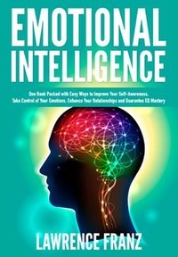  Lawrence Franz - Emotional Intelligence - Take Control of Your Emotions, Enhance Your Relationships and Guarantee EQ Mastery.