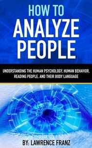  Lawrence Franz - How to Analyze People - Understanding the Human Psychology,Human Behavior,Reading People, and Their Body Language.
